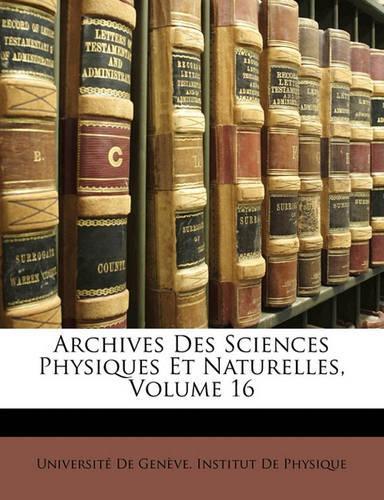 Archives Des Sciences Physiques Et Naturelles, Volume 16