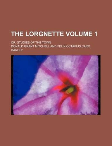The Lorgnette Volume 1; Or, Studies of the Town