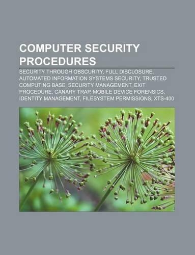 Computer Security Procedures: Security Through Obscurity, Full Disclosure, Automated Information Systems Security, Trusted Computing Base