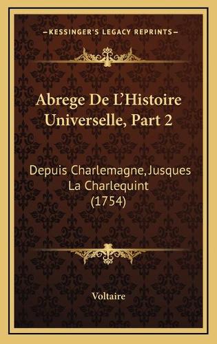 Abrege De L'Histoire Universelle, Part 2: Depuis Charlemagne, Jusques La Charlequint (1754)