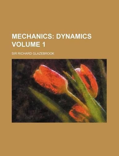 Mechanics Volume 1; Dynamics