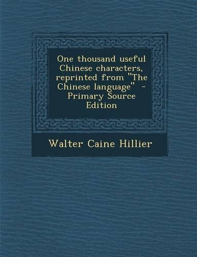 One Thousand Useful Chinese Characters, Reprinted from the Chinese Language - Primary Source Edition