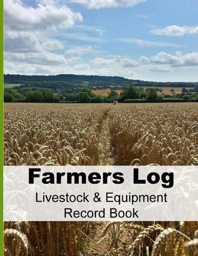 Farmers Log - Livestock & Equipment Record Book: For Busy Farmers, Ranchers and Folks That Help Them(11 Small Farms and Homestead Living)