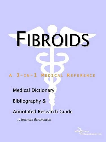 Fibroids - A Medical Dictionary, Bibliography, and Annotated Research Guide to Internet References