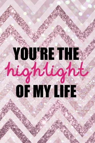 You're The Highlight Of My Life