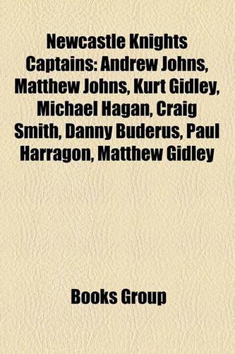 Newcastle Knights Captains: Andrew Johns, Matthew Johns, Kurt Gidley, Michael Hagan, Craig Smith, Danny Buderus, Paul Harragon, Matthew Gidley