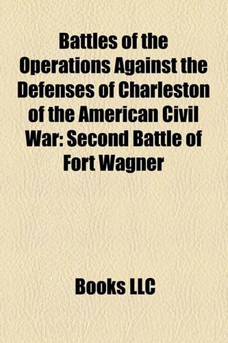 Battles of the Operations Against the Defenses of Charleston of the American Civil War: Second Battle of Fort Wagner