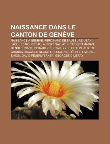 Naissance Dans Le Canton de Geneve: Naissance a Geneve, Ferdinand de Saussure, Jean-Jacques Rousseau, Albert Gallatin, Tariq Ramadan
