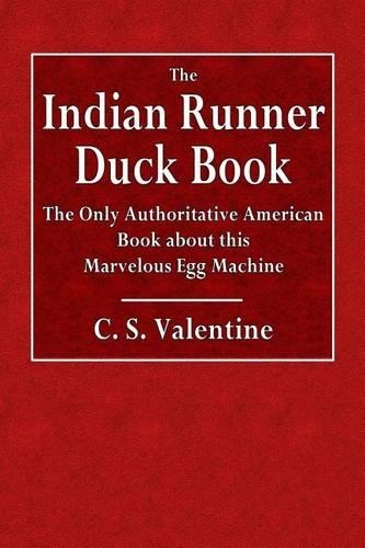 The Indian Runner Duck Book: The Only Authoritative American Book about This Marvelous Egg Machine