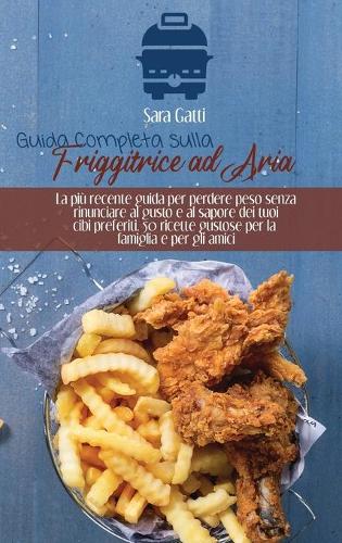 Guida Completa sulla Friggitrice ad Aria