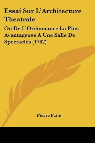 Essai Sur L'Architecture Theatrale: Ou De L'Ordonnance La Plus Avantageuse A Une Salle De Spectacles (1782)