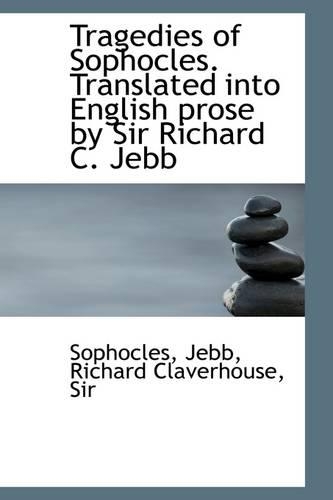 Tragedies of Sophocles. Translated Into English Prose by Sir Richard C. Jebb