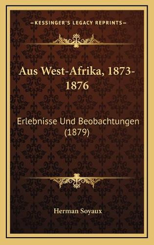 Aus West-Afrika, 1873-1876: Erlebnisse Und Beobachtungen (1879)