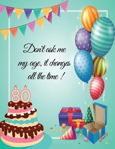 Don't ask me my age, it changes all the time ! - 80: 80th birthday party guest book