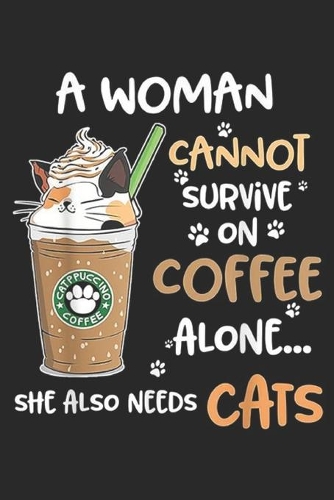 A Woman Cannot Survive On Coffee Alone She Also... Needs Cats
