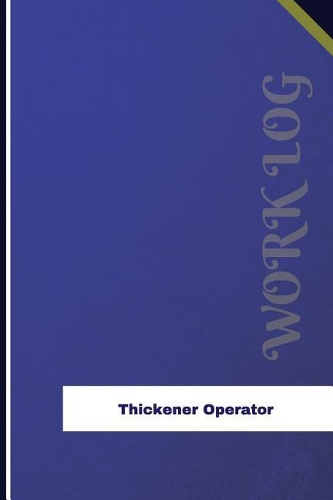 Thickener Operator Work Log: Work Journal, Work Diary, Log - 126 pages, 6 x 9 inches(Orange Logs/Work Log)