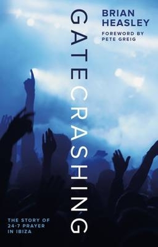 Gatecrashing: The Story of 24-7 Prayer in Ibiza