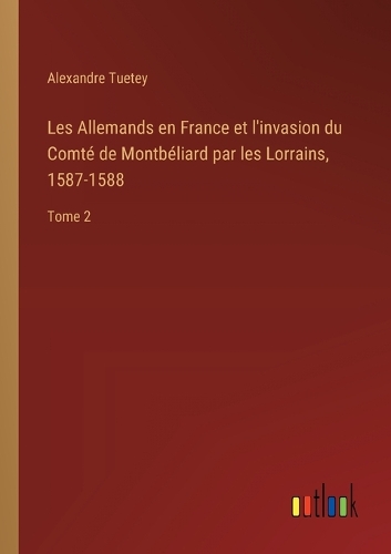 Les Allemands en France et l'invasion du Comté de Montbéliard par les Lorrains, 1587-1588