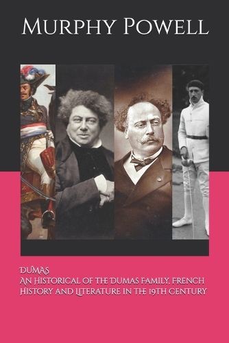 Dumas: An Historical of the Dumas Family, French History and Literature in the 19th Century