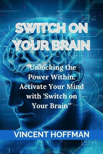 Switch on Your Brain: "Unlocking the Power Within: Activate Your Mind with 'Switch on Your Brain'"