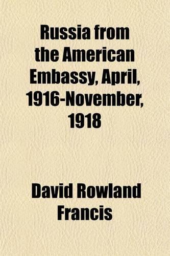 Russia from the American Embassy, April, 1916-November, 1918