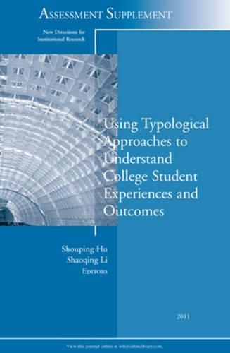 Using Typological Approaches to Understand College Student Experiences and Outcomes: New Directions for Institutional Research, Assessment Supplement 2011(J-B IR Single Issue Institutional Research)