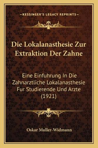 Die Lokalanasthesie Zur Extraktion Der Zahne: Eine Einfuhrung In Die Zahnarztliche Lokalanasthesie Fur Studierende Und Arzte (1921)
