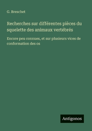 Recherches sur différentes pièces du squelette des animaux vertébrés