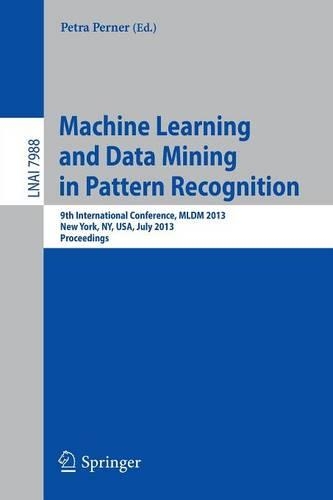 Machine Learning and Data Mining in Pattern Recognition: 9th International Conference, MLDM 2013, New York, NY, USA, July 19-25, 2013, Proceedings(7988 Lecture Notes in Computer Science)