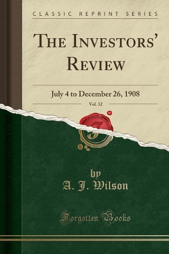 The Investors' Review, Vol. 32: July 4 to December 26, 1908 (Classic Reprint)
