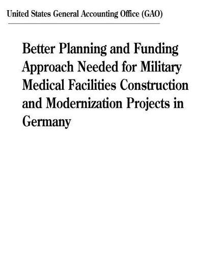 Better Planning and Funding Approach Needed for Military Medical Facilities Construction and Modernization Projects in Germany