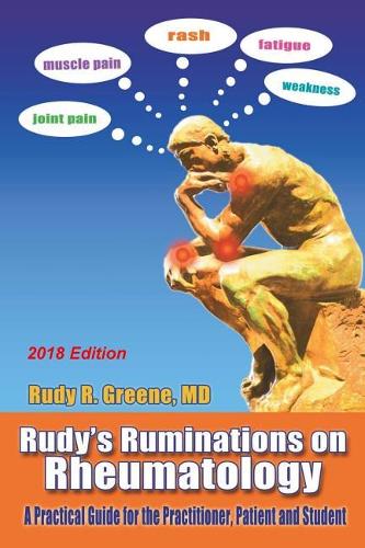 Rudy's Ruminations on Rheumatology: A Practical Guide for the Practitioner, Patient and Student 2018 Edition