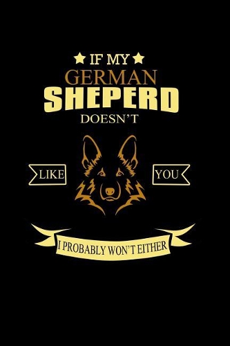 If My German Shepherd doesn't Like You I Probably won't Either