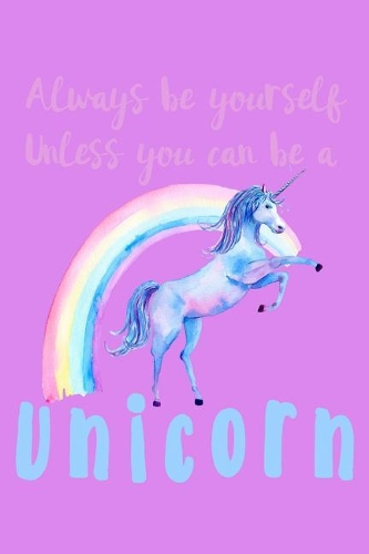 Always Be Yourself Unless You Can Be A Unicorn: Personal Goals Tracker Journal