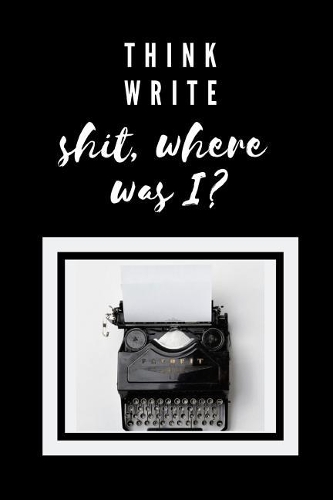 Think Write Shit, Where Was I?: Forgetful Notebook