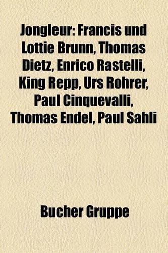Jongleur: Francis Und Lottie Brunn, Thomas Dietz, Enrico Rastelli, King Repp, Urs Rohrer, Paul Cinquevalli, Thomas Endel, Paul Sahli