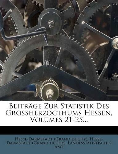 Beitrage Zur Statistik Des Grossherzogthums Hessen, Volumes 21-25...