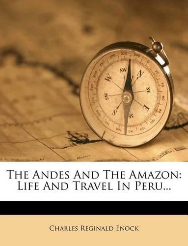 The Andes And The Amazon: Life And Travel In Peru...