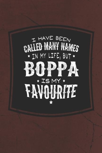I Have Been Called Many Names In My Life, But Boppa Is My Favorite: Family life Grandpa Dad Men love marriage friendship parenting wedding divorce Memory dating Journal Blank Lined Note Book Gift