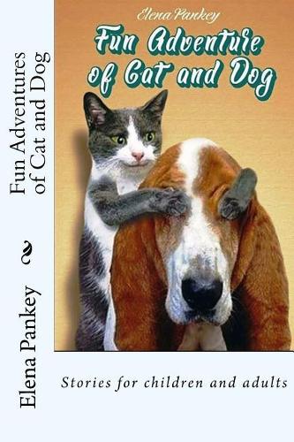 Fun Adventures of Cat and Dog: Stories for Children and Adults