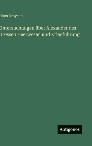 Untersuchungen über Alexander des Grossen Heerwesen und Kriegführung