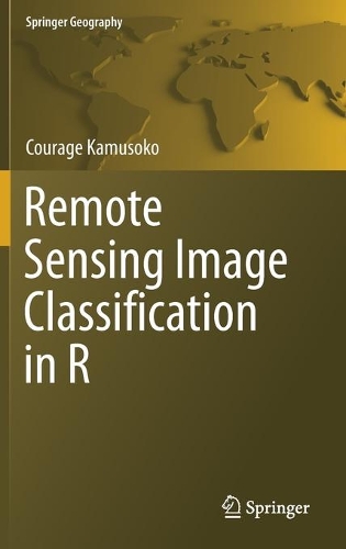 Remote Sensing Image Classification in R: (Springer Geography)