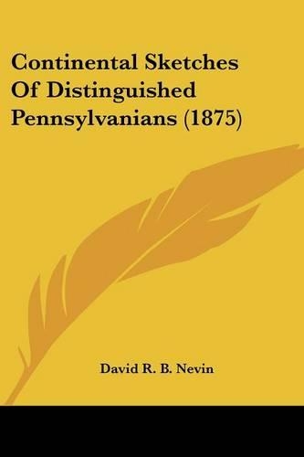 Continental Sketches Of Distinguished Pennsylvanians (1875)