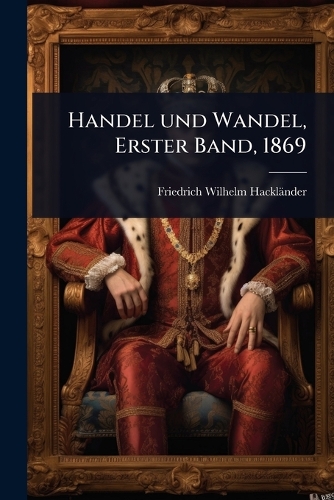 Handel und Wandel, Erster Band, 1869