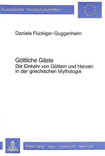 Goettliche Gaeste: Die Einkehr Von Goettern Und Heroen in Der Griechischen Mythologie(237 Europaeische Hochschulschriften / European University Studie)