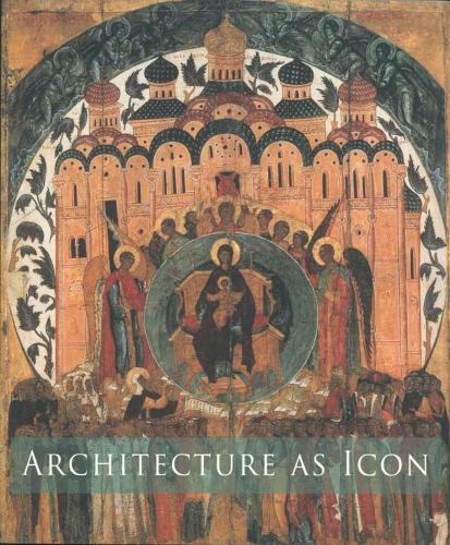 Architecture as Icon: Perception and Representation of Architecture in Byzantine Art