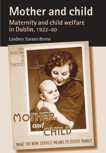 Mother and Child: Maternity and Child Welfare in Dublin, 1922–60