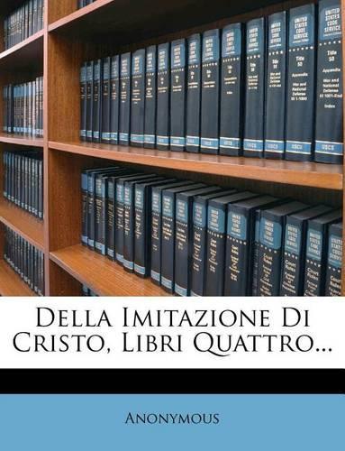 Della Imitazione Di Cristo, Libri Quattro...