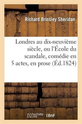 Londres Au Dix-Neuvième Siècle, Ou l'École Du Scandale, Comédie En 5 Actes, En Prose