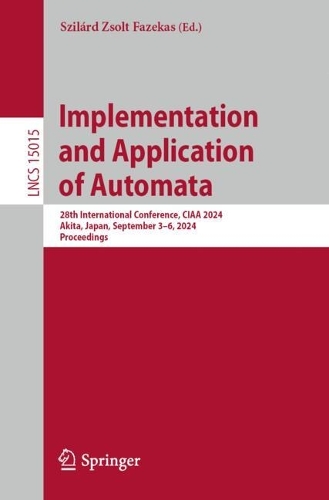 Implementation and Application of Automata: 28th International Conference, CIAA 2024, Akita, Japan, September 3–6, 2024, Proceedings(15015 Lecture Notes in Computer Science)